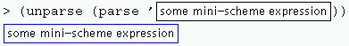 (unparse (parse 'some-mini-scheme-expression)) => some-mini-scheme-expression